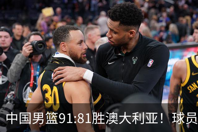 中国男篮91:81胜澳大利亚！球员评分：5人满分，3人优秀，2人拉胯